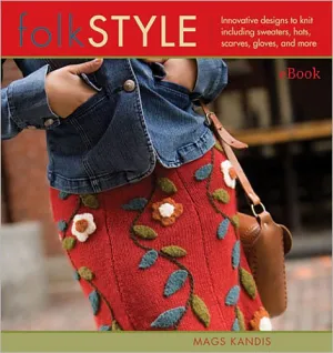 Folk Style: Innovative designs to knit including sweaters, hats, scarves, gloves, and more